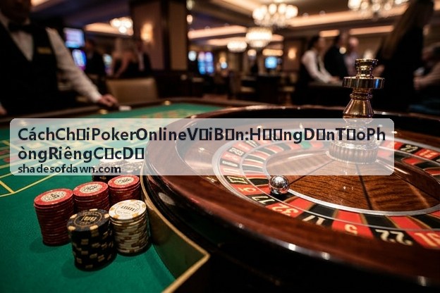 Bắt đầu chơi poker online với bạn